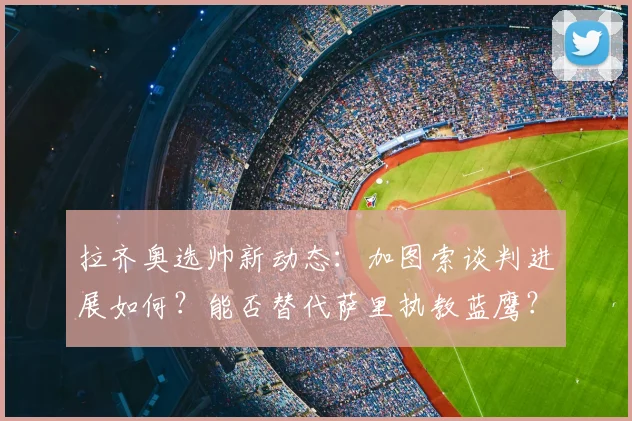 拉齐奥选帅新动态：加图索谈判进展如何？能否替代萨里执教蓝鹰？